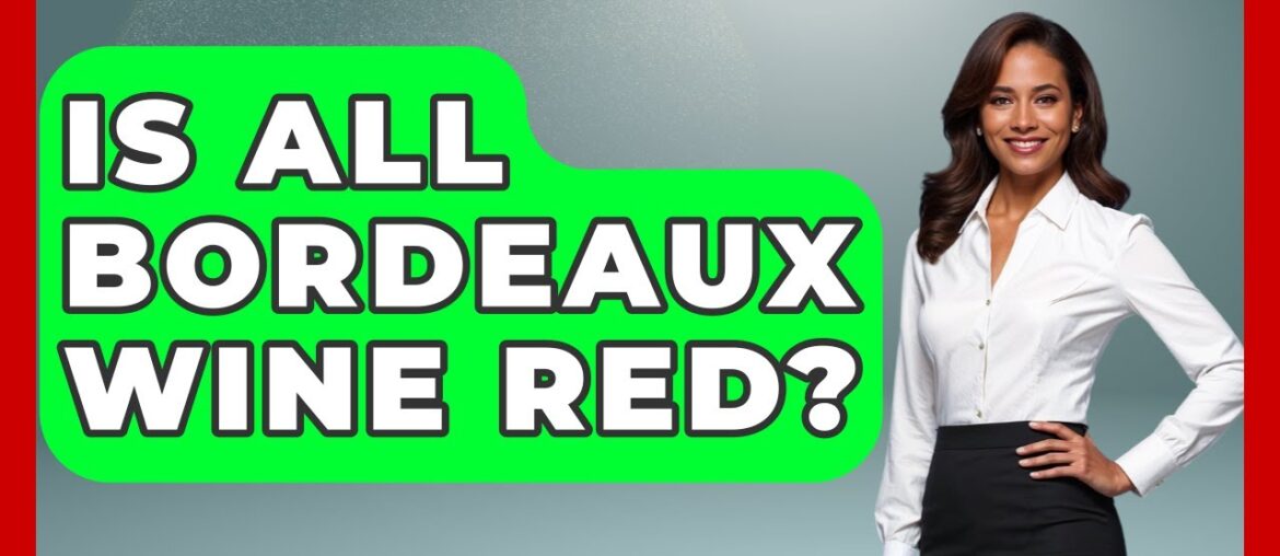 Is All Bordeaux Wine Red? – Western Europe Explorer Is All Bordeaux Wine Red? - Western Europe Explorer