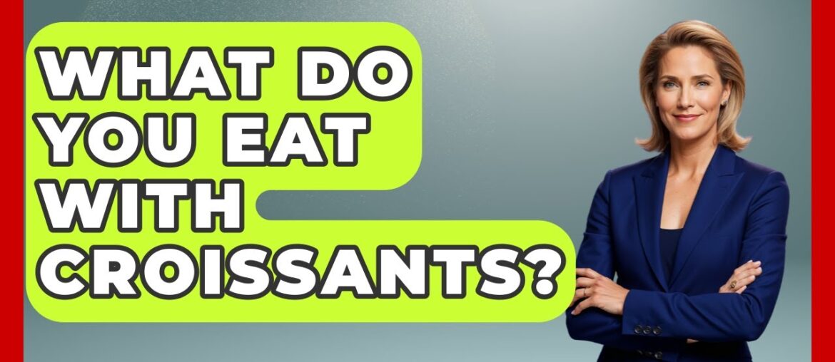 What Do You Eat With Croissants? - France Fact File