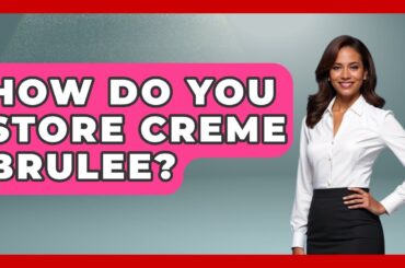How Do You Store Creme Brulee? - France Fact File