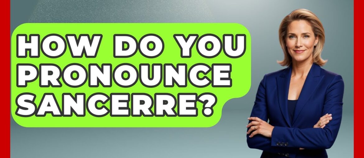How Do You Pronounce Sancerre? - Western Europe Explorer