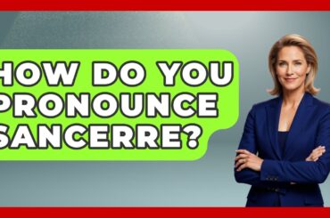 How Do You Pronounce Sancerre? - Western Europe Explorer
