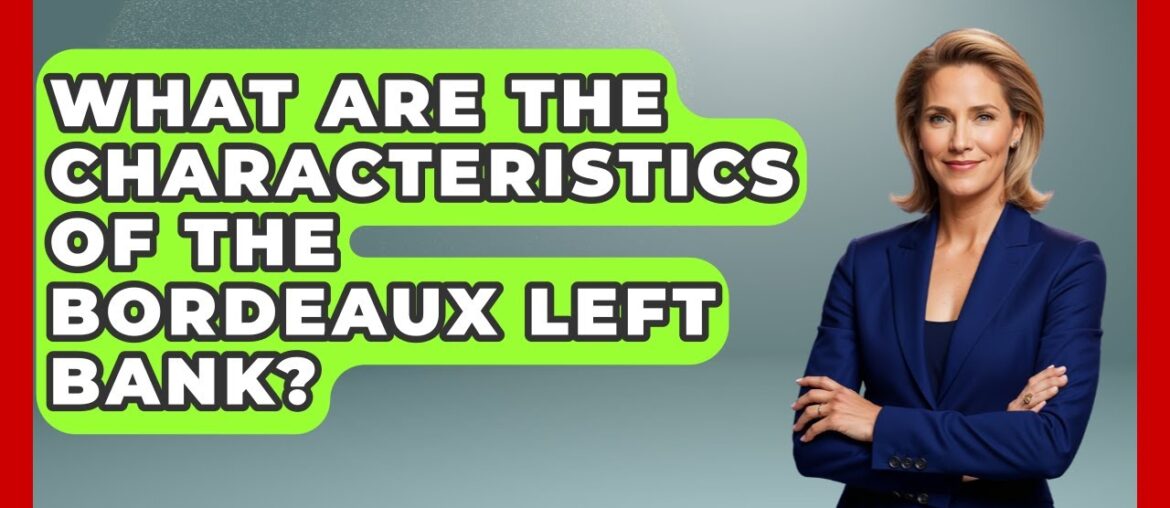 What Are The Characteristics Of The Bordeaux Left Bank? - France Fact File