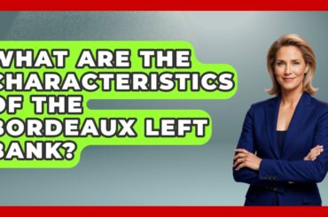 What Are The Characteristics Of The Bordeaux Left Bank? - France Fact File