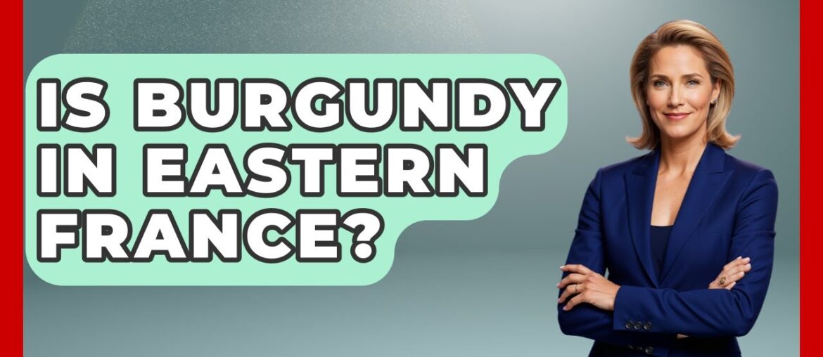 Is Burgundy In Eastern France? - France Fact File