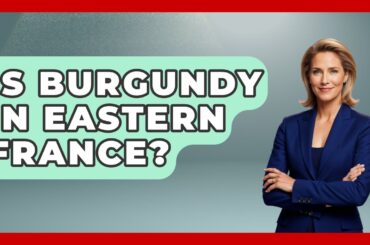Is Burgundy In Eastern France? - France Fact File