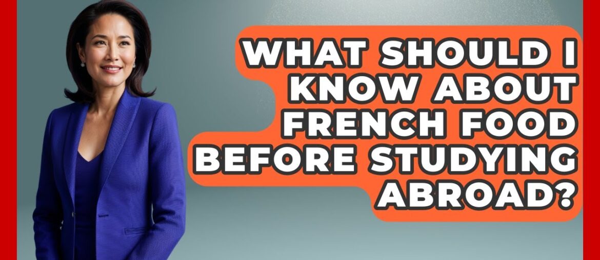 What Should I Know About French Food Before Studying Abroad? - The College Explorer