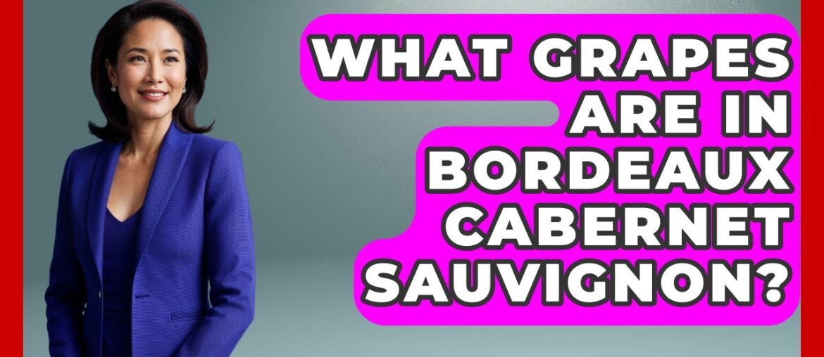 What Grapes Are In Bordeaux Cabernet Sauvignon? – France Fact File What Grapes Are In Bordeaux Cabernet Sauvignon? - France Fact File