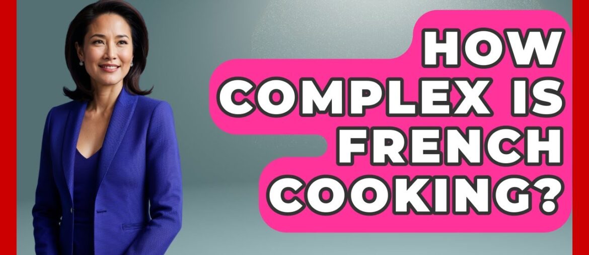 How Complex Is French Cooking? – France Fact File How Complex Is French Cooking? - France Fact File