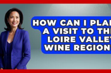 How Can I Plan A Visit To The Loire Valley Wine Region? - France Fact File