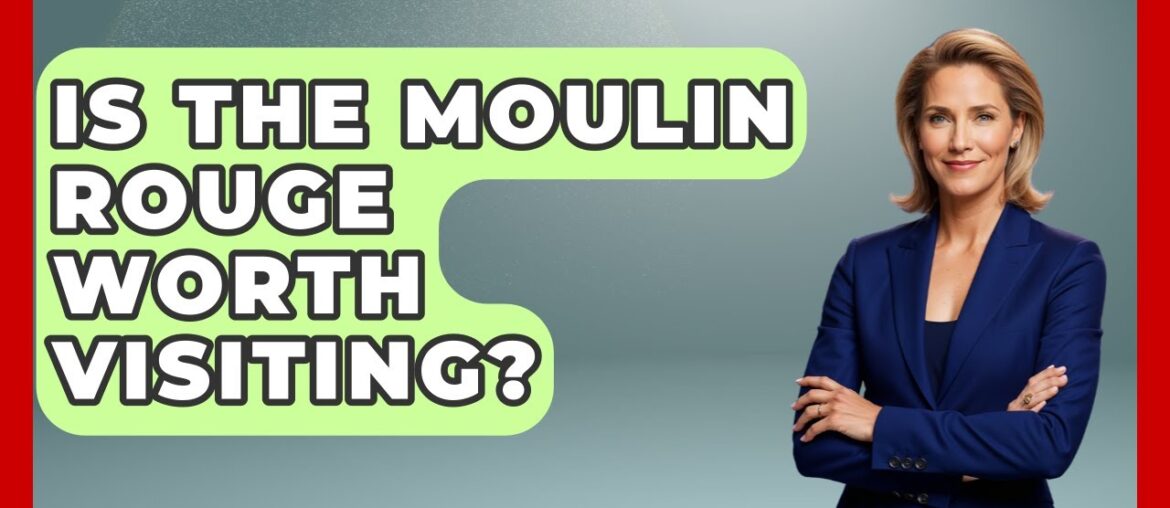 Is The Moulin Rouge Worth Visiting? – France Fact File Is The Moulin Rouge Worth Visiting? - France Fact File