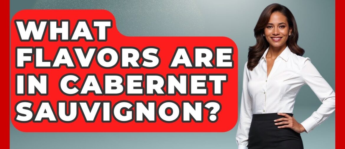 What Flavors Are In Cabernet Sauvignon? - France Fact File