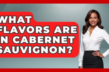 What Flavors Are In Cabernet Sauvignon? - France Fact File
