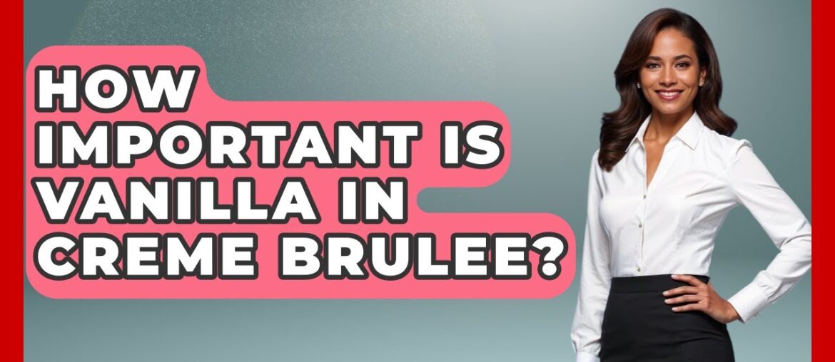 How Important Is Vanilla In Creme Brulee? – France Fact File How Important Is Vanilla In Creme Brulee? - France Fact File