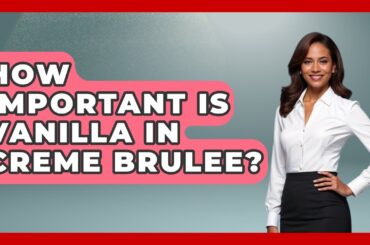 How Important Is Vanilla In Creme Brulee? - France Fact File