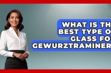 What Is The Best Type Of Glass For Gewurztraminer? - France Fact File