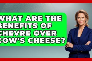 What Are The Benefits Of Chevre Over Cow's Cheese? - France Fact File