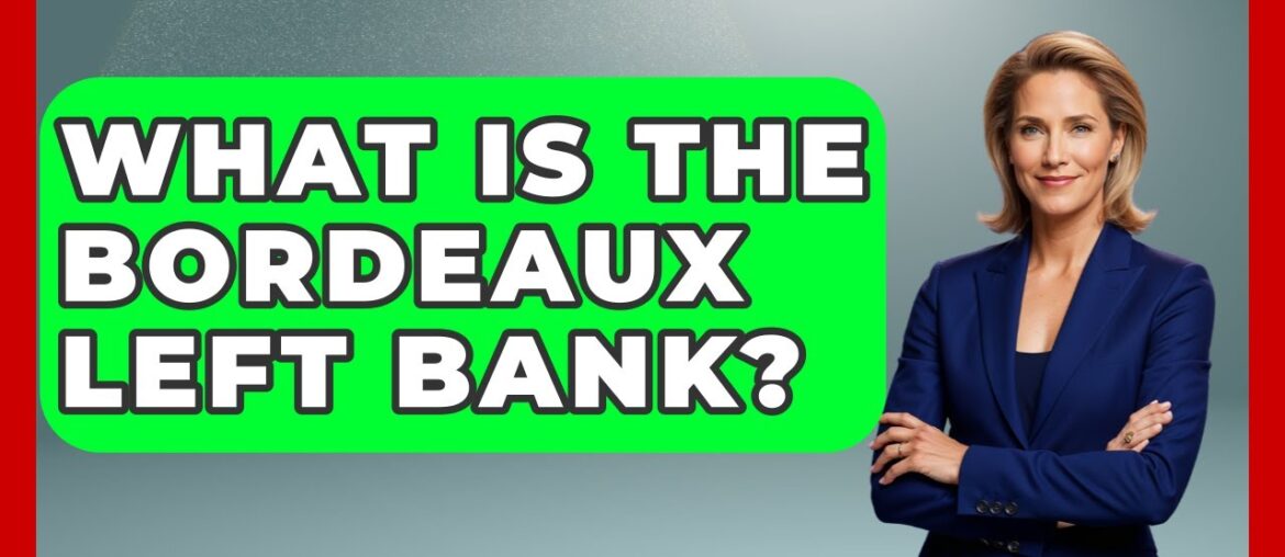 What Is The Bordeaux Left Bank? - Western Europe Explorer
