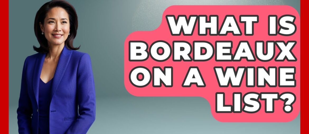 What Is Bordeaux On A Wine List? - Nightlife Experiences