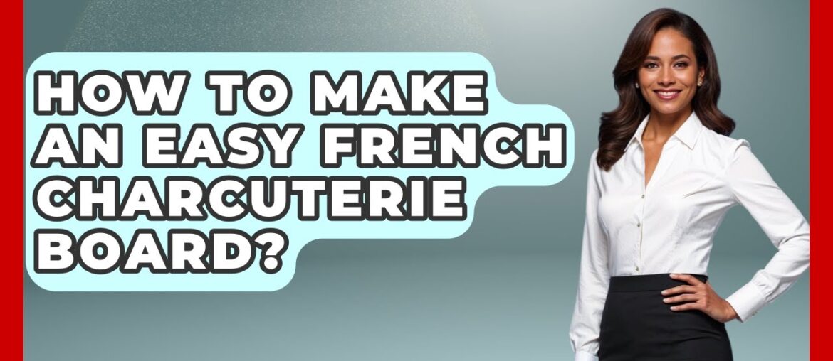 How To Make An Easy French Charcuterie Board? - Best Eats Worldwide