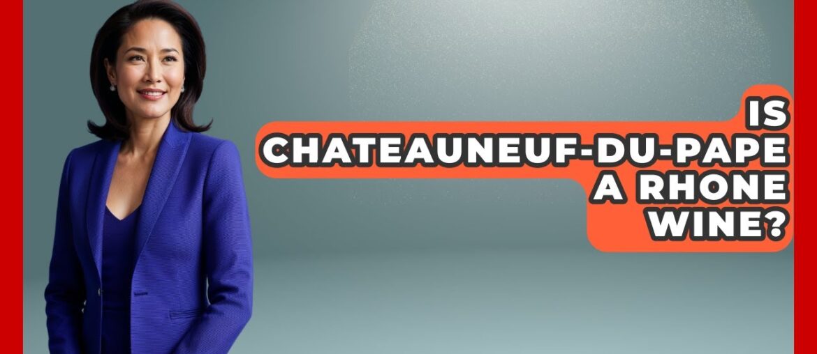 Is Chateauneuf-du-Pape A Rhone Wine? - France Fact File