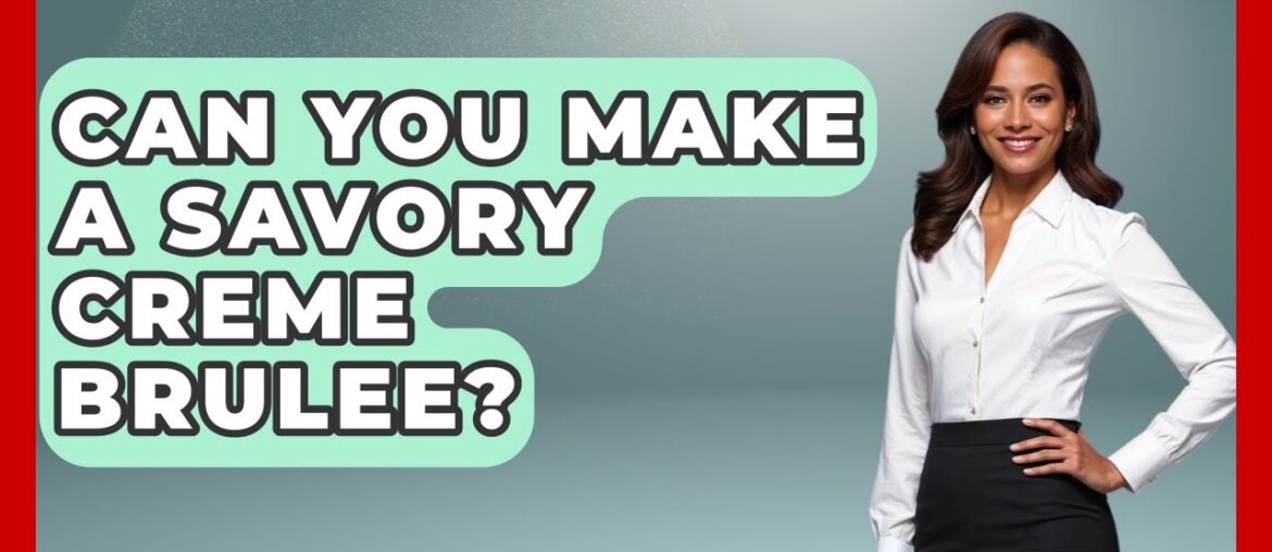 Can You Make A Savory Creme Brulee? - France Fact File