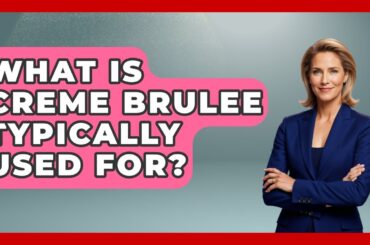 What Is Creme Brulee Typically Used For? - France Fact File