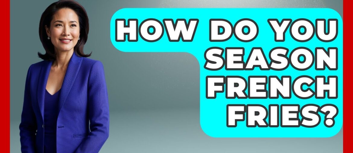 How Do You Season French Fries? - Nightlife Experiences