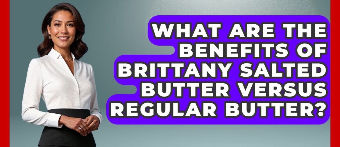 What Are The Benefits Of Brittany Salted Butter Versus Regular Butter? - France Fact File