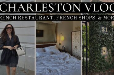 CHARLESTON VLOG  French restaurant, french shopping, and a HUGE SPLURGE!