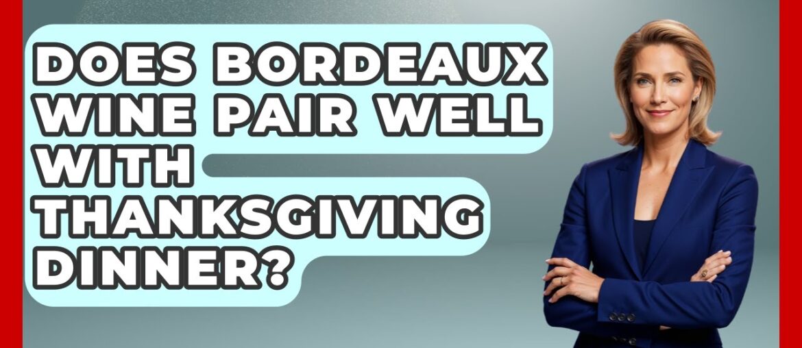 Does Bordeaux Wine Pair Well With Thanksgiving Dinner? – France Fact File Does Bordeaux Wine Pair Well With Thanksgiving Dinner? - France Fact File