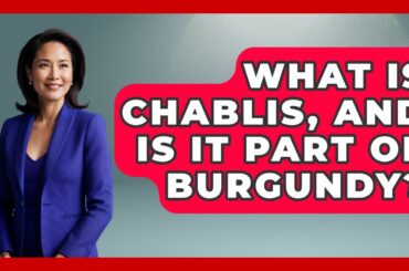 What Is Chablis, And Is It Part Of Burgundy? - France Fact File