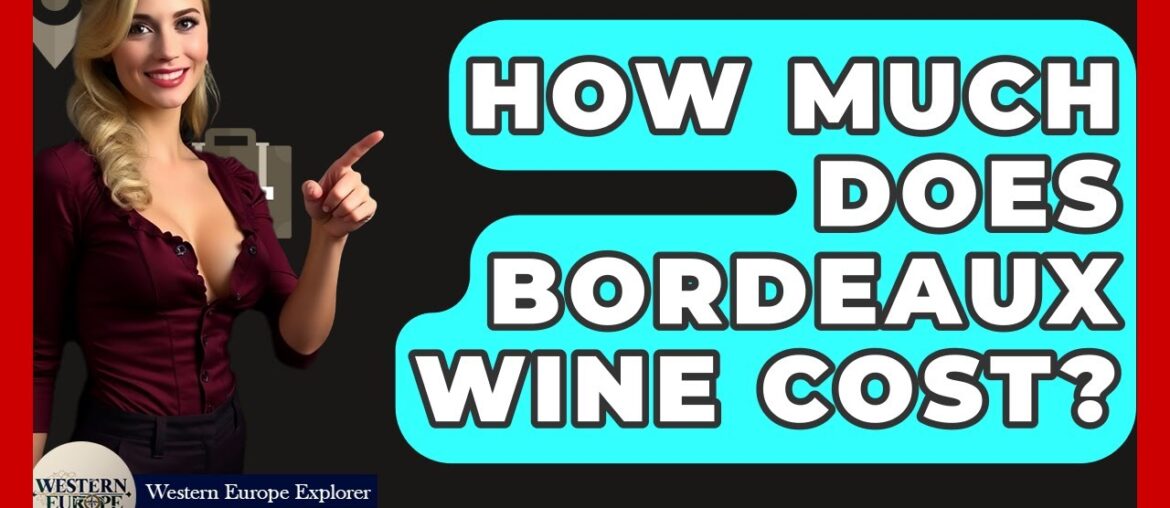How Much Does Bordeaux Wine Cost? - Western Europe Explorer