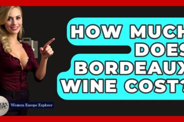 How Much Does Bordeaux Wine Cost? - Western Europe Explorer