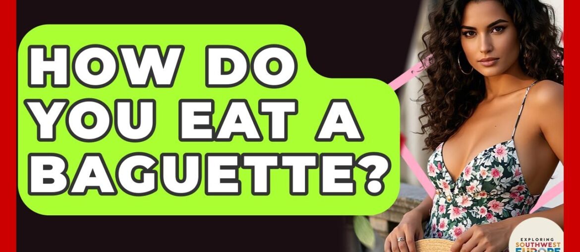 How Do You Eat A Baguette? – Exploring Southwest Europe How Do You Eat A Baguette? - Exploring Southwest Europe