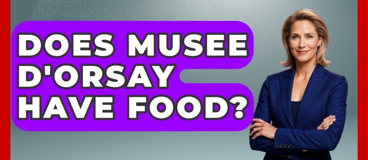 Does Musee D’Orsay Have Food? – France Fact File Does Musee D'Orsay Have Food? - France Fact File