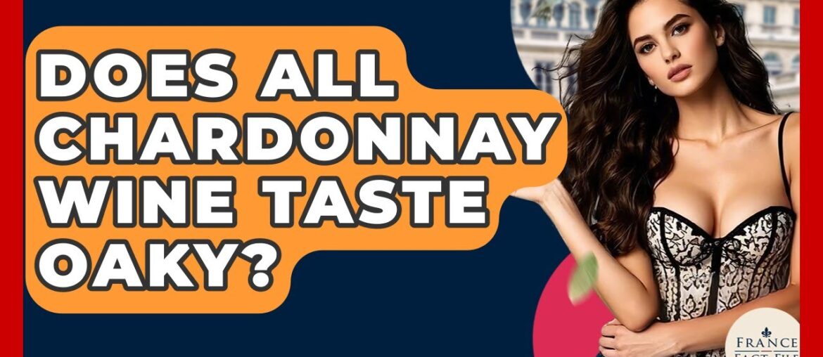 Does All Chardonnay Wine Taste Oaky? - France Fact File