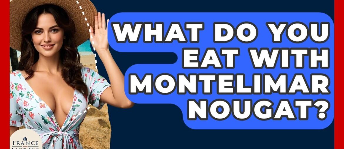 What Do You Eat With Montelimar Nougat? - France Fact File