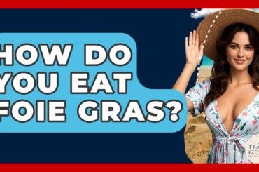 How Do You Eat Foie Gras? - France Fact File