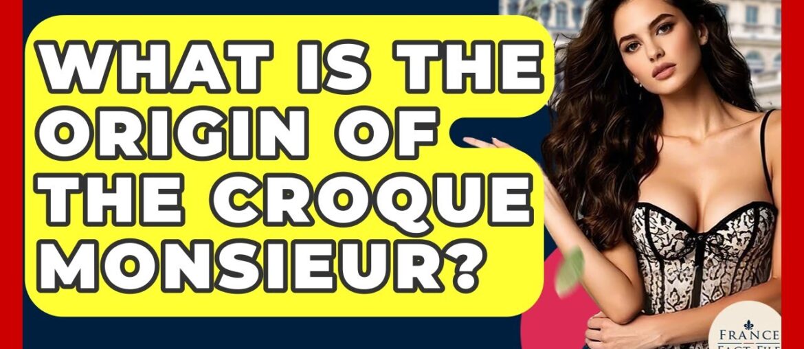 What Is The Origin Of The Croque Monsieur? - France Fact File