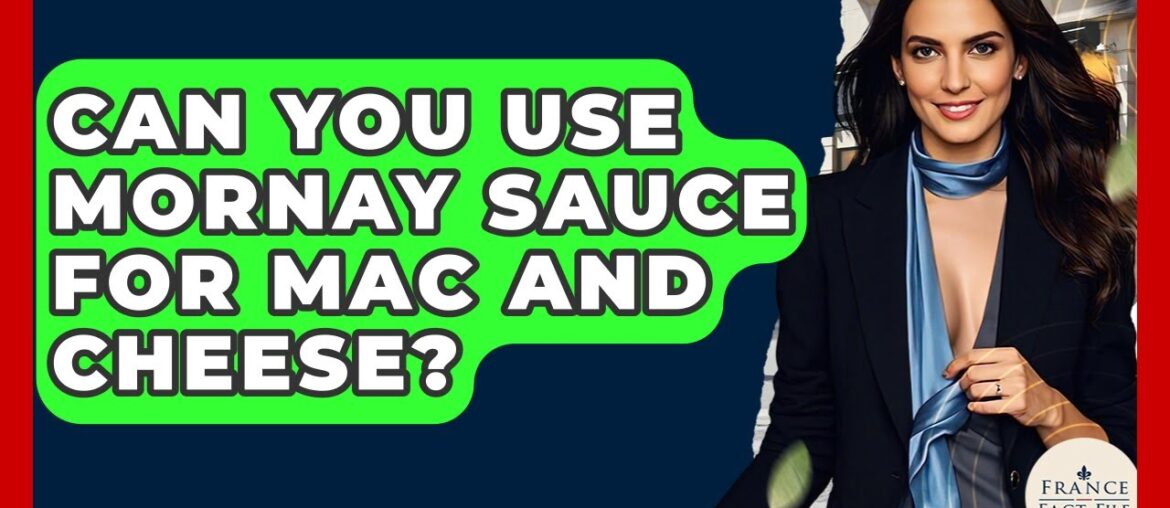 Can You Use Mornay Sauce For Mac And Cheese? - France Fact File
