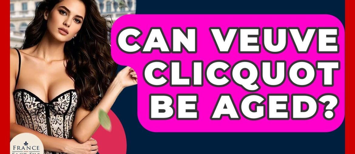 Can Veuve Clicquot Be Aged? – France Fact File Can Veuve Clicquot Be Aged? - France Fact File