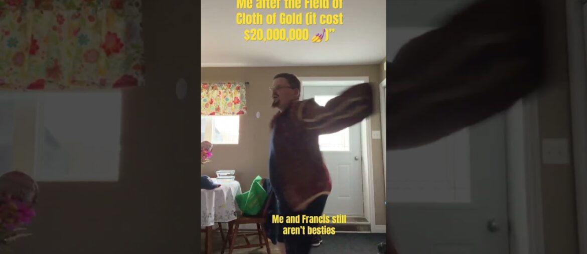 The year is 1520. I’m in France. Everything is gold. The wine flows like water. I wrestled Francis I