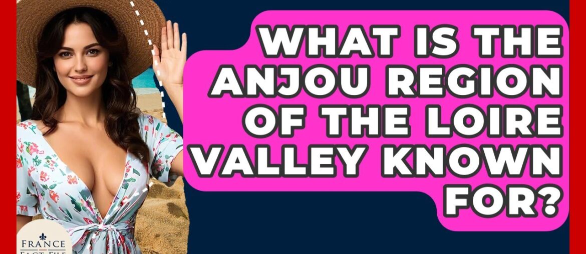 What Is The Anjou Region Of The Loire Valley Known For? – France Fact File What Is The Anjou Region Of The Loire Valley Known For? - France Fact File