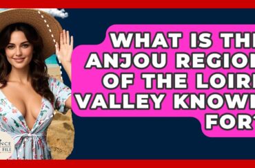 What Is The Anjou Region Of The Loire Valley Known For? - France Fact File