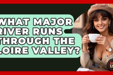 What Major River Runs Through The Loire Valley? - Best Eats Worldwide