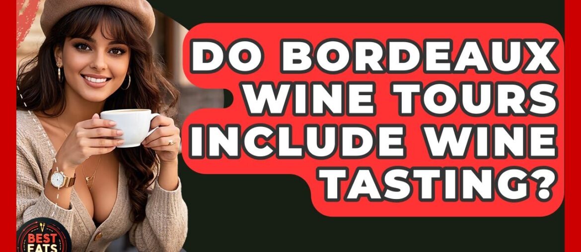 Do Bordeaux Wine Tours Include Wine Tasting? – Best Eats Worldwide Do Bordeaux Wine Tours Include Wine Tasting? - Best Eats Worldwide