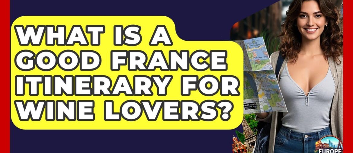 What Is A Good France Itinerary For Wine Lovers? - Europe Travel Pros