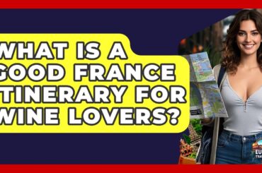What Is A Good France Itinerary For Wine Lovers? - Europe Travel Pros