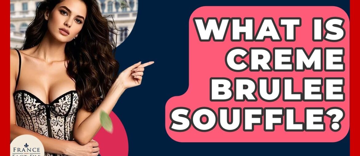 What Is Creme Brulee Souffle? - France Fact File