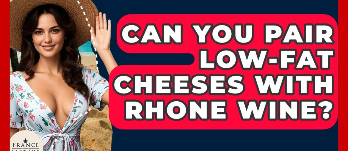 Can You Pair Low-fat Cheeses With Rhone Wine? – France Fact File Can You Pair Low-fat Cheeses With Rhone Wine? - France Fact File